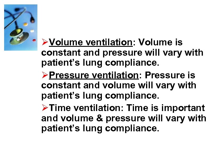 ØVolume ventilation: Volume is constant and pressure will vary with patient’s lung compliance. ØPressure
