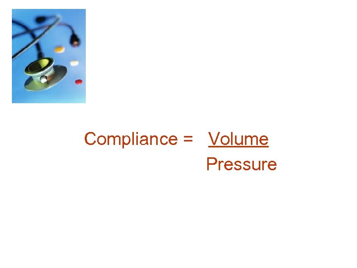Compliance = Volume Pressure 
