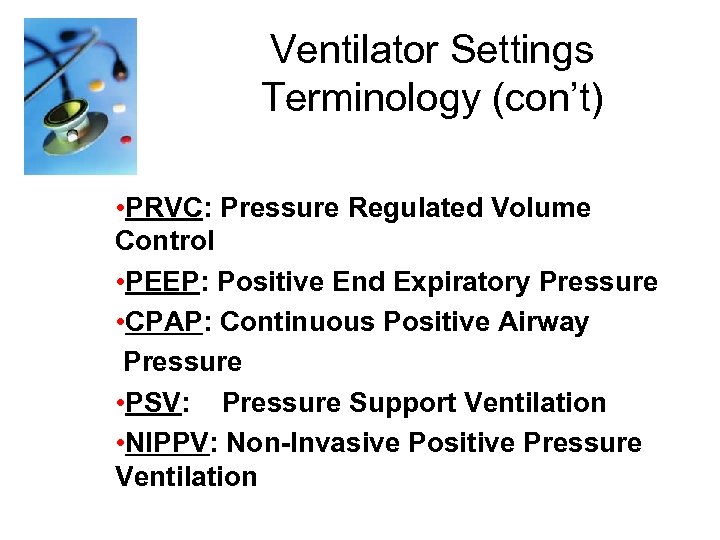 Ventilator Settings Terminology (con’t) • PRVC: Pressure Regulated Volume Control • PEEP: Positive End
