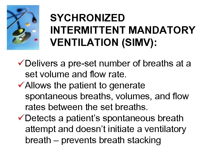SYCHRONIZED INTERMITTENT MANDATORY VENTILATION (SIMV): üDelivers a pre-set number of breaths at a set