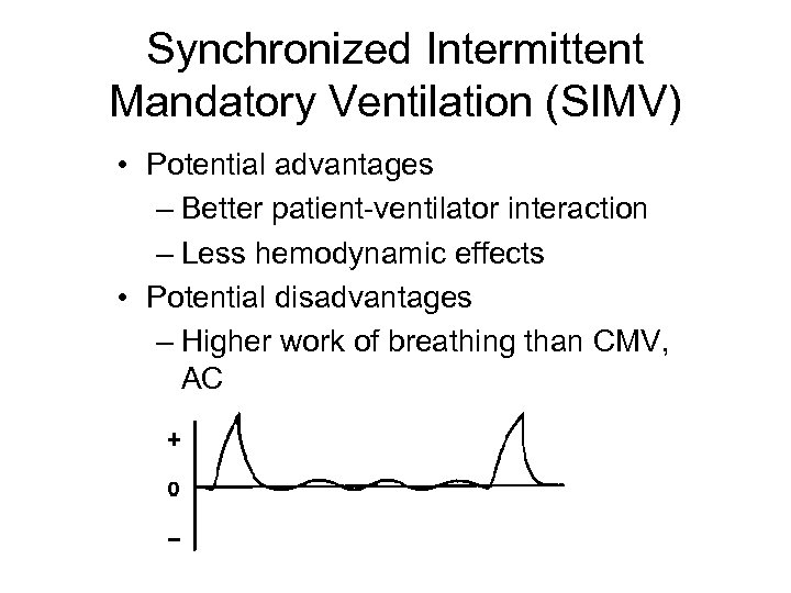 Synchronized Intermittent Mandatory Ventilation (SIMV) • Potential advantages – Better patient-ventilator interaction – Less