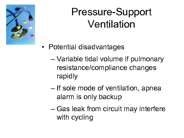 Pressure-Support Ventilation • Potential disadvantages – Variable tidal volume if pulmonary resistance/compliance changes rapidly