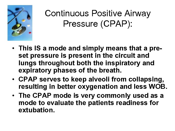 Continuous Positive Airway Pressure (CPAP): • This IS a mode and simply means that