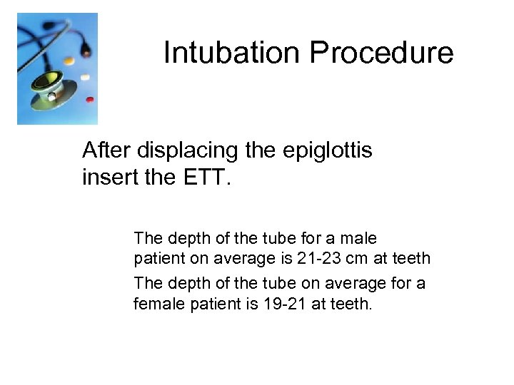 Intubation Procedure After displacing the epiglottis insert the ETT. The depth of the tube