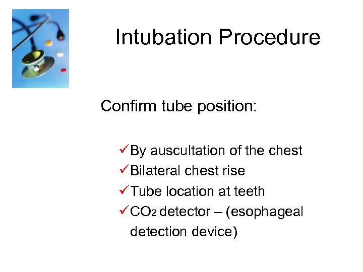 Intubation Procedure Confirm tube position: üBy auscultation of the chest üBilateral chest rise üTube