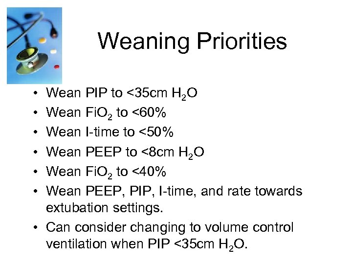 Weaning Priorities • • • Wean PIP to <35 cm H 2 O Wean
