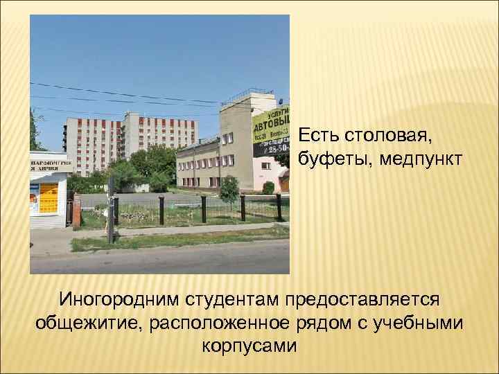 Есть столовая, буфеты, медпункт Иногородним студентам предоставляется общежитие, расположенное рядом с учебными корпусами 