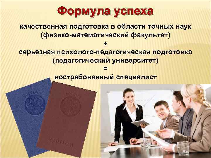 Формула успеха качественная подготовка в области точных наук (физико-математический факультет) + серьезная психолого-педагогическая подготовка