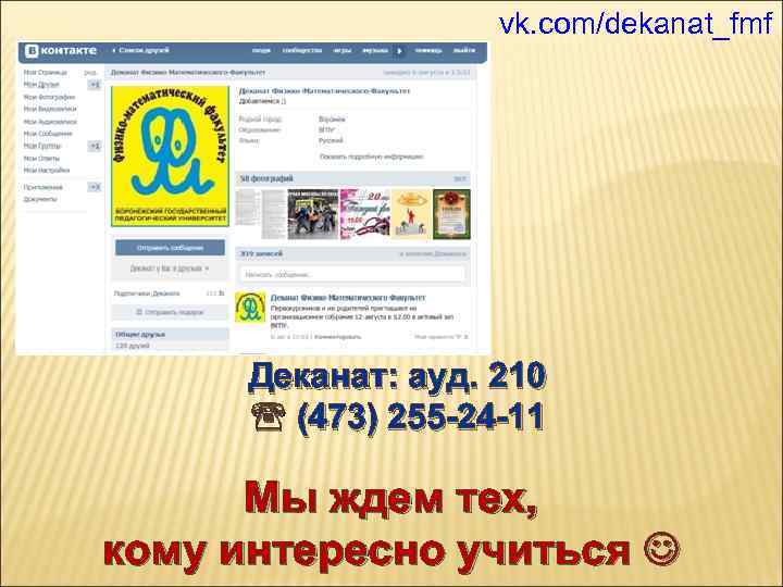 vk. com/dekanat_fmf Деканат: ауд. 210 (473) 255 -24 -11 Мы ждем тех, кому интересно