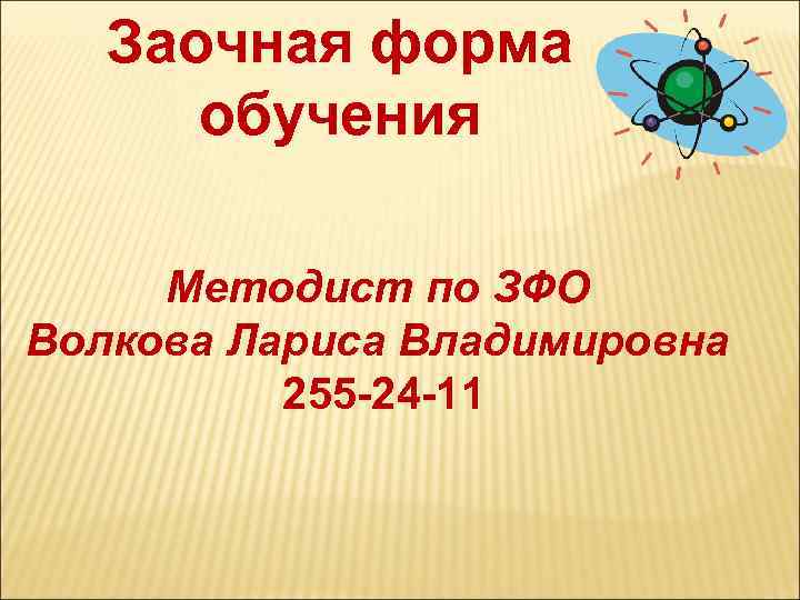 Заочная форма обучения Методист по ЗФО Волкова Лариса Владимировна 255 -24 -11 