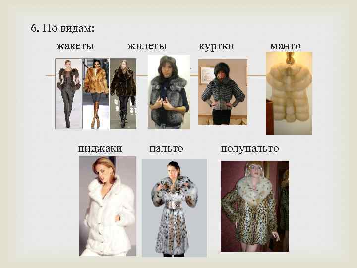 6. По видам: жакеты жилеты куртки манто пиджаки пальто полупальто 