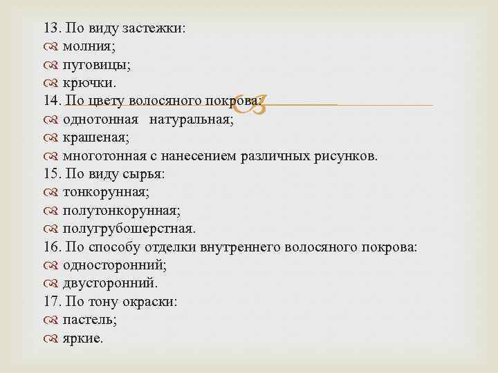 13. По виду застежки: молния; пуговицы; крючки. 14. По цвету волосяного покрова: однотонная натуральная;