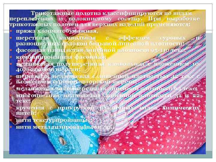 Трикотажные полотна классифицируются по видам переплетений и волокнистому составу. При выработке трикотажных полотен для