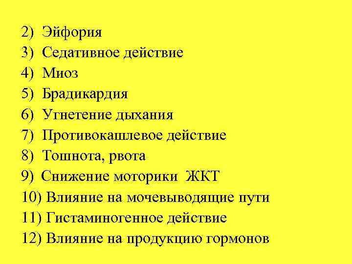 2) Эйфория 3) Седативное действие 4) Миоз 5) Брадикардия 6) Угнетение дыхания 7) Противокашлевое