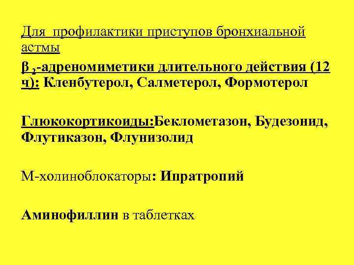 Для профилактики приступов бронхиальной астмы β 2 адреномиметики длительного действия (12 ч): Кленбутерол, Салметерол,