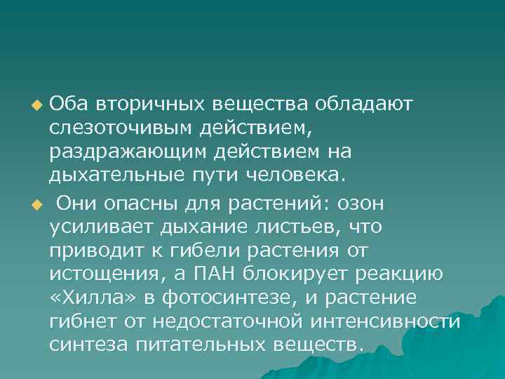 Оба вторичных вещества обладают слезоточивым действием, раздражающим действием на дыхательные пути человека. u Они