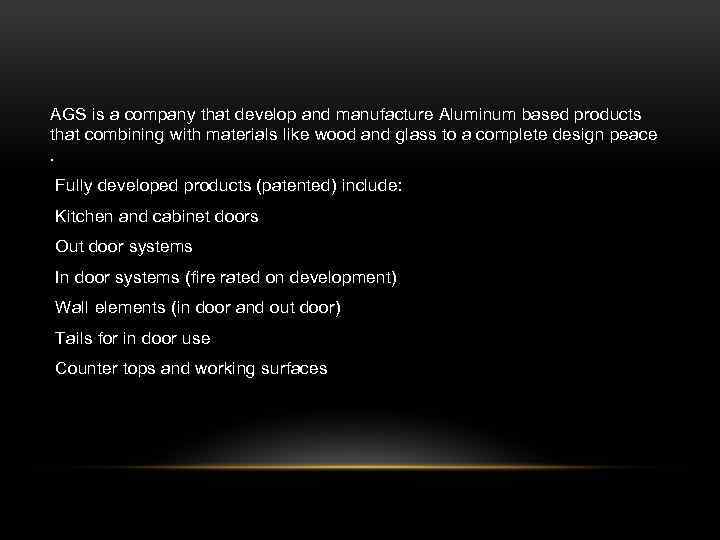 AGS is a company that develop and manufacture Aluminum based products that combining with