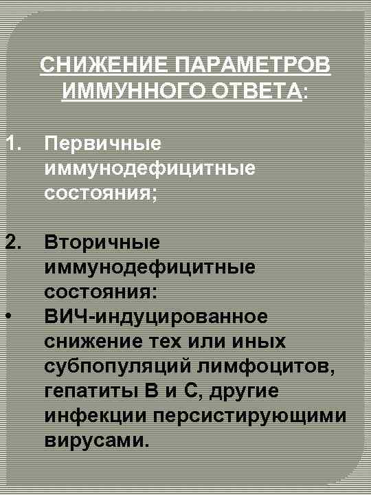 СНИЖЕНИЕ ПАРАМЕТРОВ ИММУННОГО ОТВЕТА: 1. Первичные иммунодефицитные состояния; 2. Вторичные иммунодефицитные состояния: ВИЧ-индуцированное снижение