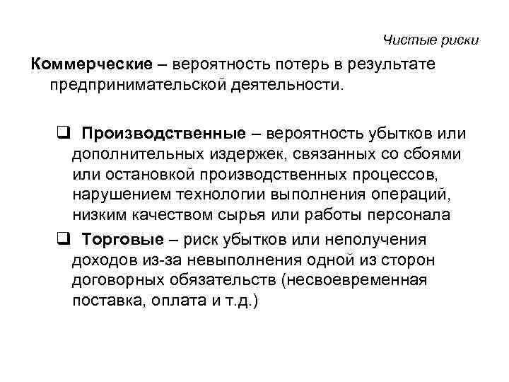 Чистые риски Коммерческие – вероятность потерь в результате предпринимательской деятельности. q Производственные – вероятность