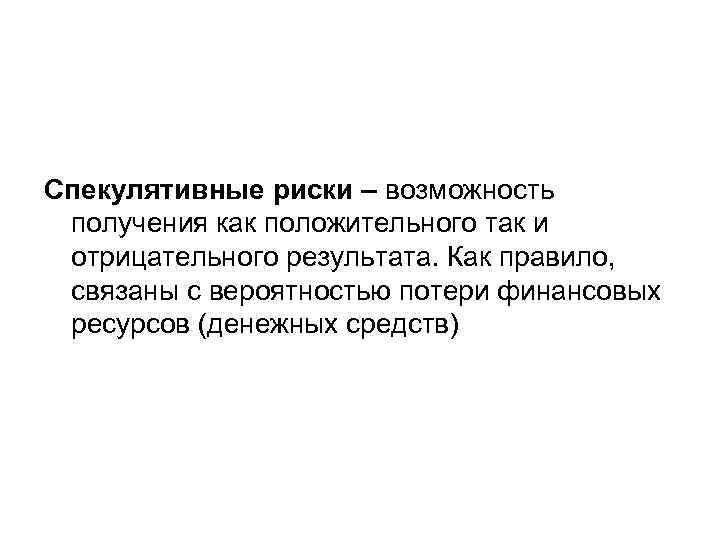 Спекулятивные риски – возможность получения как положительного так и отрицательного результата. Как правило, связаны