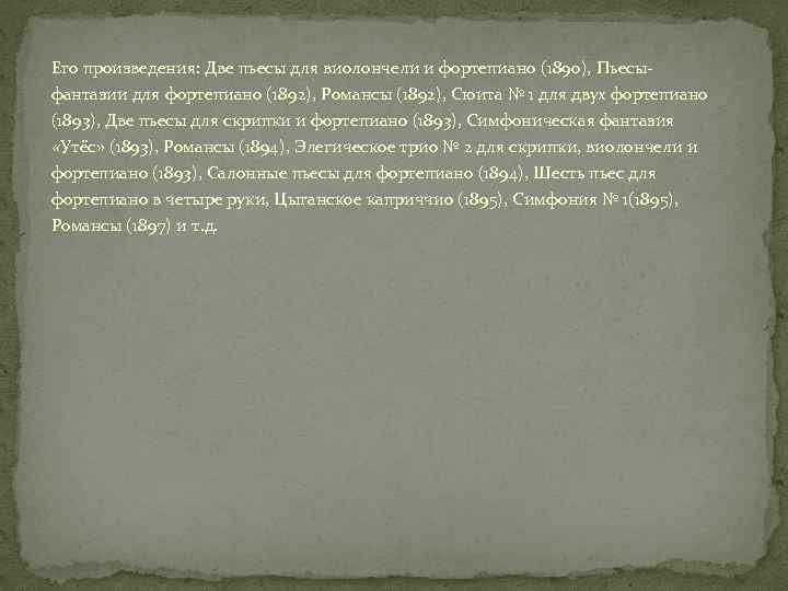 Его произведения: Две пьесы для виолончели и фортепиано (1890), Пьесыфантазии для фортепиано (1892), Романсы