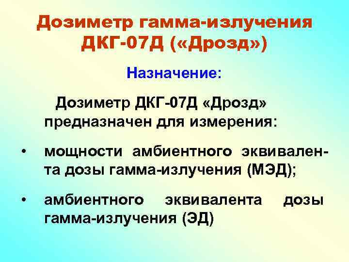 Дозиметр гамма-излучения ДКГ-07 Д ( «Дрозд» ) Назначение: Дозиметр ДКГ-07 Д «Дрозд» предназначен для