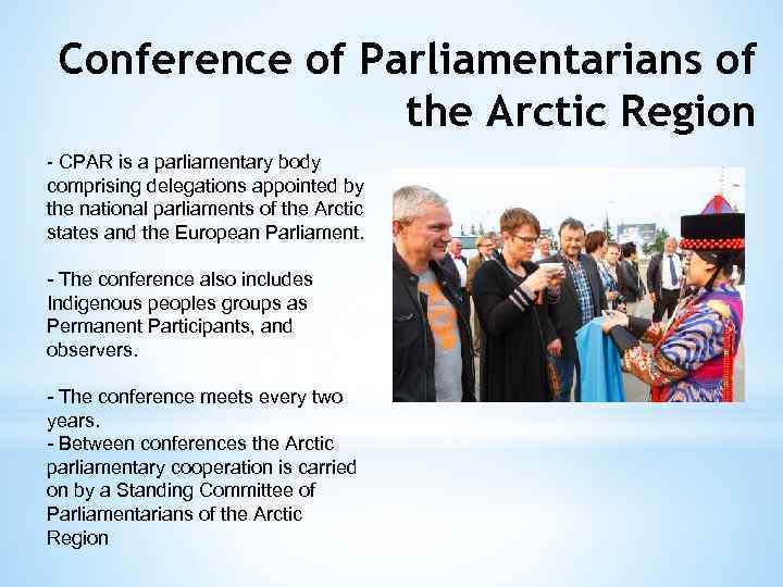 Conference of Parliamentarians of the Arctic Region - CPAR is a parliamentary body comprising