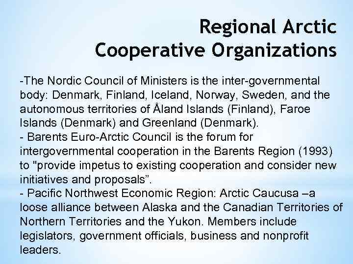 Regional Arctic Cooperative Organizations -The Nordic Council of Ministers is the inter-governmental body: Denmark,