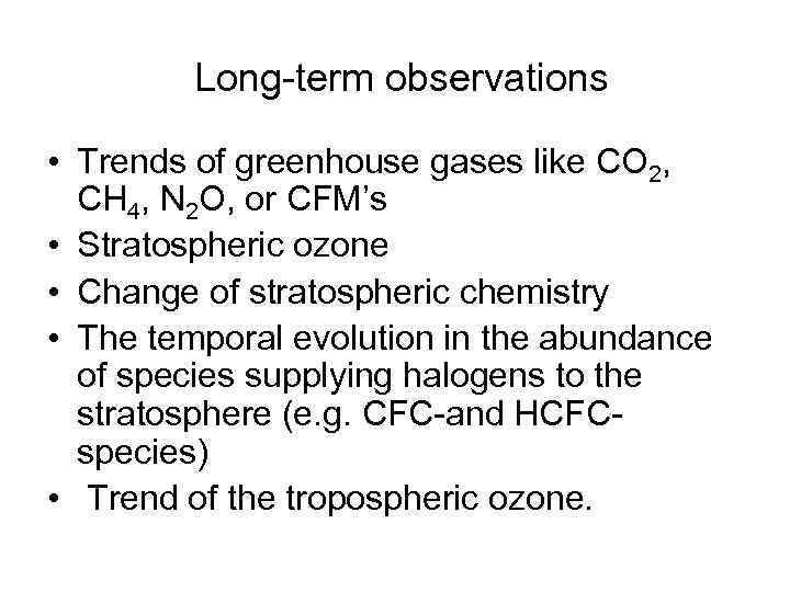  Long-term observations • Trends of greenhouse gases like CO 2, CH 4, N