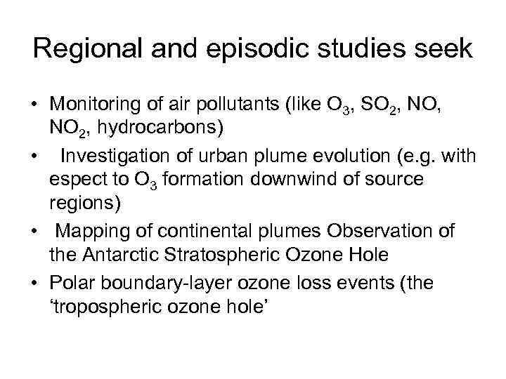 Regional and episodic studies seek • Monitoring of air pollutants (like O 3, SO