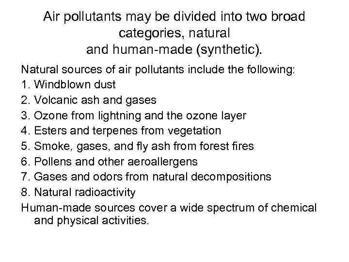 Air pollutants may be divided into two broad categories, natural and human-made (synthetic). Natural