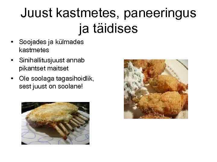 Juust kastmetes, paneeringus ja täidises • Soojades ja külmades kastmetes • Sinihallitusjuust annab pikantset