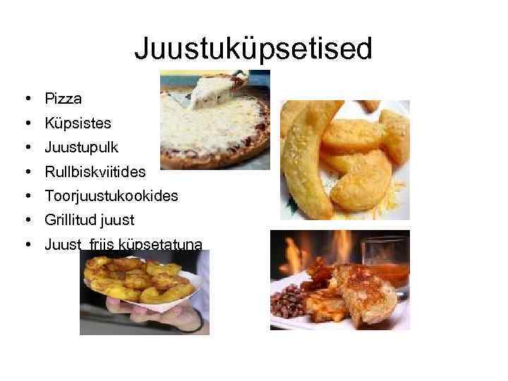 Juustuküpsetised • Pizza • Küpsistes • Juustupulk • Rullbiskviitides • Toorjuustukookides • Grillitud juust