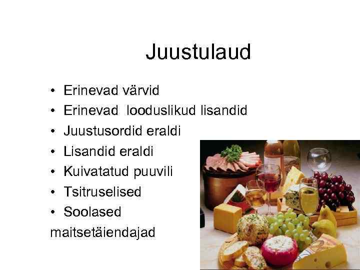 Juustulaud • Erinevad värvid • Erinevad looduslikud lisandid • Juustusordid eraldi • Lisandid eraldi