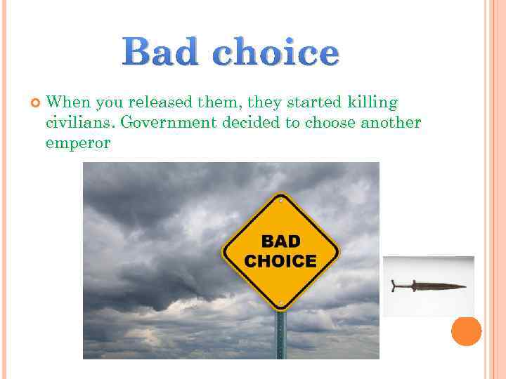 Bad choice When you released them, they started killing civilians. Government decided to choose