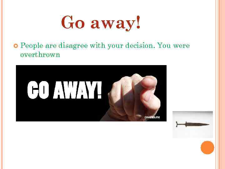Go away! People are disagree with your decision. You were overthrown 