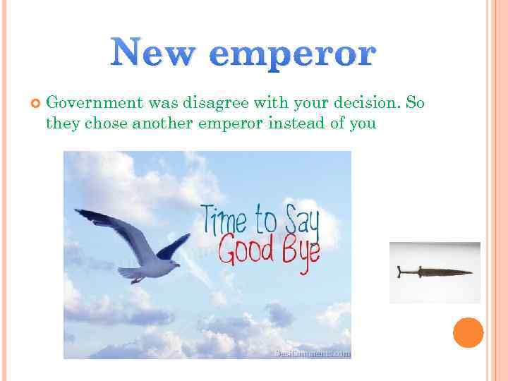 New emperor Government was disagree with your decision. So they chose another emperor instead