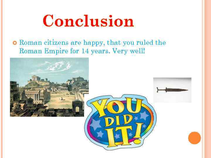 Conclusion Roman citizens are happy, that you ruled the Roman Empire for 14 years.