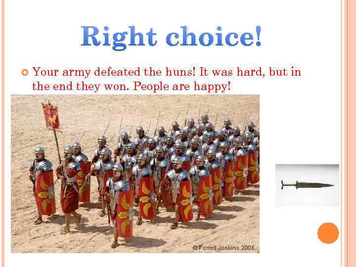 Right choice! Your army defeated the huns! It was hard, but in the end