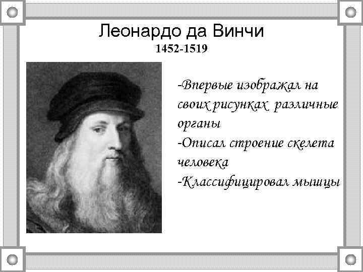 Леонардо да Винчи 1452 -1519 -Впервые изображал на своих рисунках различные органы -Описал строение