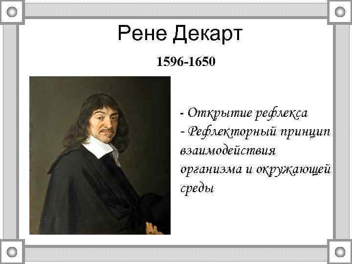 Рене Декарт 1596 -1650 - Открытие рефлекса - Рефлекторный принцип взаимодействия организма и окружающей