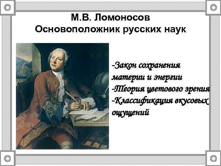 М. В. Ломоносов Основоположник русских наук -Закон сохранения материи и энергии -Теория цветового зрения