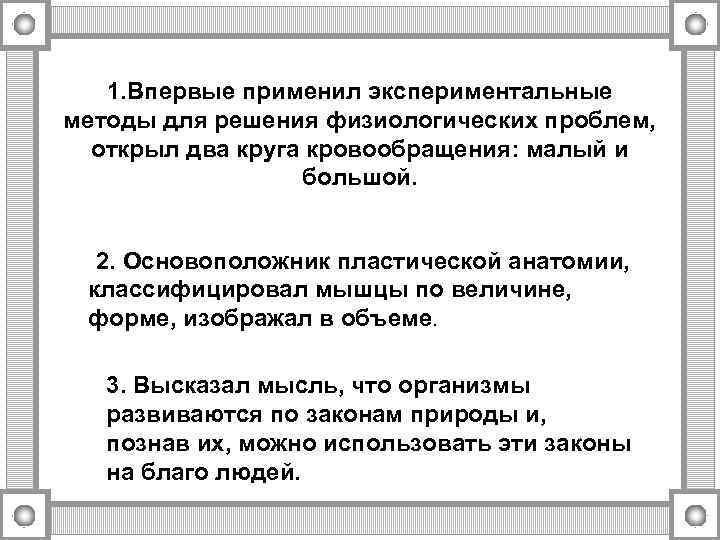 1. Впервые применил экспериментальные методы для решения физиологических проблем, открыл два круга кровообращения: малый
