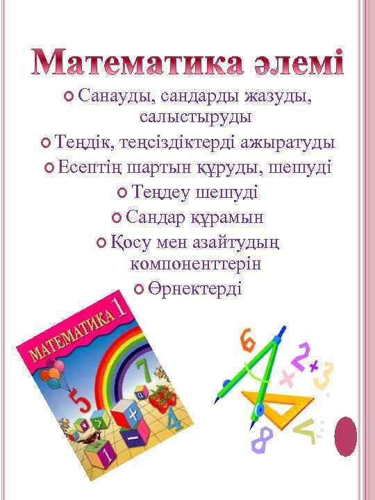  Санауды, сандарды жазуды, салыстыруды Теңдік, теңсіздіктерді ажыратуды Есептің шартын құруды, шешуді Теңдеу шешуді