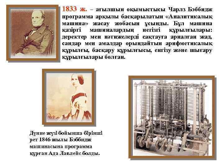 1833 ж. – ағылшын оқымыстысы Чарлз Бэббидж программа арқылы басқарылатын «Аналитикалық машина» жасау жобасын