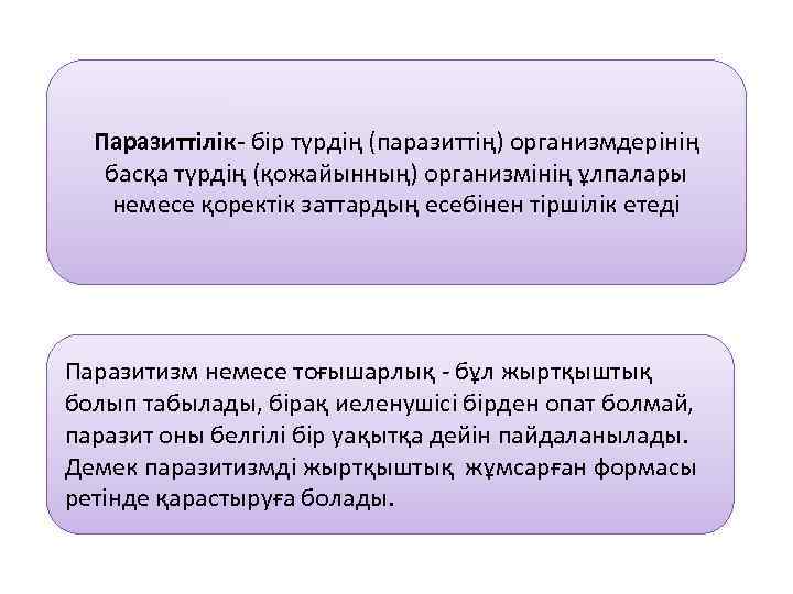 Паразиттілік- бір түрдің (паразиттің) организмдерінің басқа түрдің (қожайынның) организмінің ұлпалары немесе қоректік заттардың есебінен