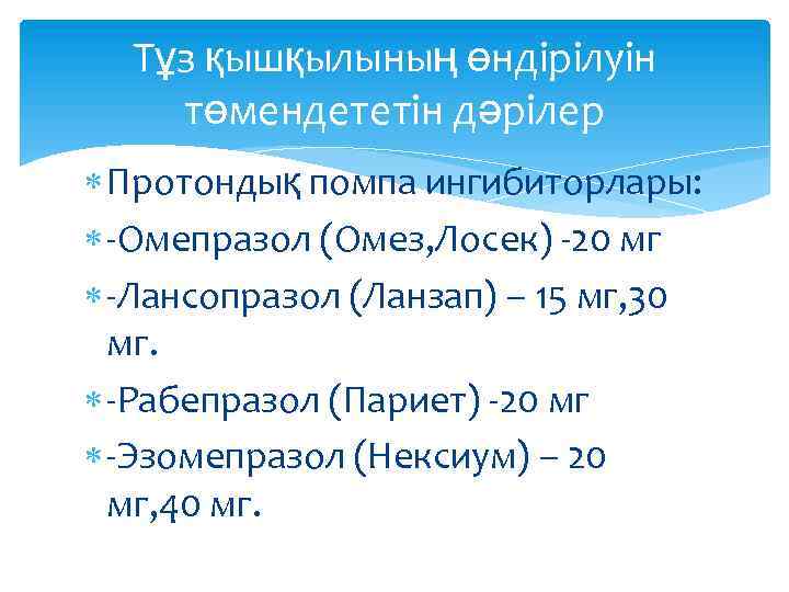 Тұз қышқылының өндірілуін төмендететін дәрілер Протондық помпа ингибиторлары: -Омепразол (Омез, Лосек) -20 мг -Лансопразол