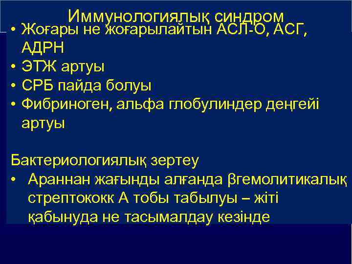 Иммунологиялық синдром • Жоғары не жоғарылайтын АСЛ-О, АСГ, АДРН • ЭТЖ артуы • СРБ
