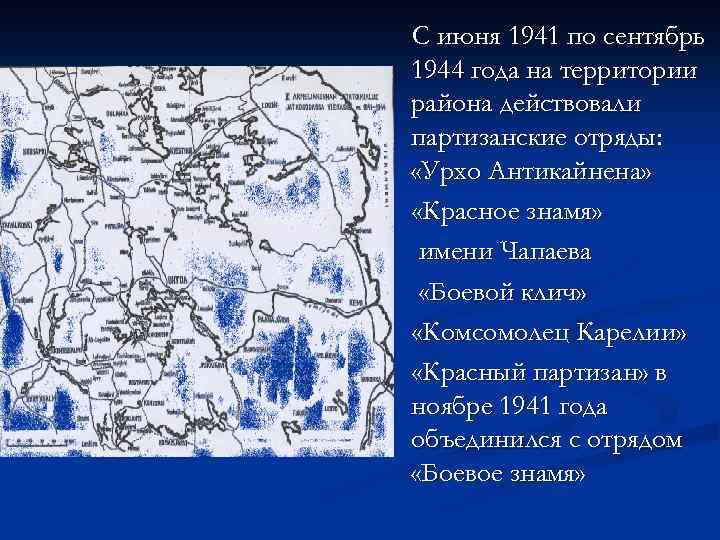 С июня 1941 по сентябрь 1944 года на территории района действовали партизанские отряды: «Урхо