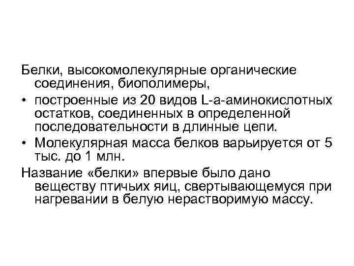 Белки, высокомолекулярные органические соединения, биополимеры, • построенные из 20 видов L-a-аминокислотных остатков, соединенных в